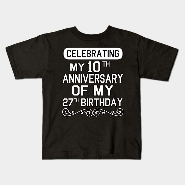 Celebrating My 10th Anniversary Of My 27th Birthday Happy To Me You Dad Mom Son Daughter Kids T-Shirt by Cowan79